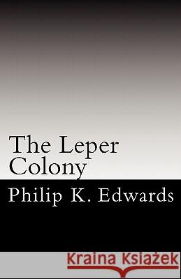 The Leper Colony Philip K. Edwards 9781452875910 Createspace - książka