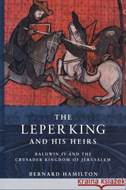The Leper King and His Heirs: Baldwin IV and the Crusader Kingdom of Jerusalem Hamilton, Bernard 9780521017473 Cambridge University Press - książka