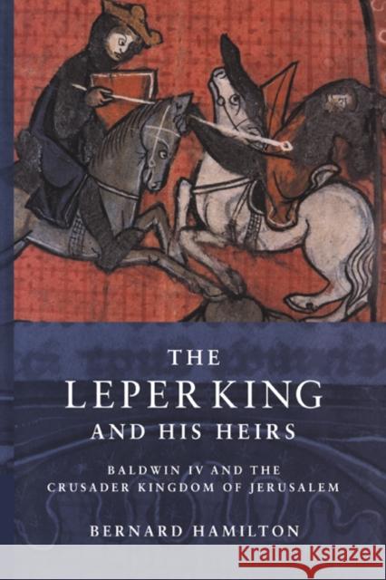 The Leper King and His Heirs: Baldwin IV and the Crusader Kingdom of Jerusalem Hamilton, Bernard 9780521641876 Cambridge University Press - książka