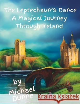 The Leprechaun's Dance: A Magical Journey Through Ireland Michael Dunne   9798386018108 Independently Published - książka