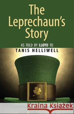 The Leprechaun\'s Story: As told by Lloyd to Tanis Helliwell Tanis Helliwell 9781987831368 Wayshower Enterprises - książka
