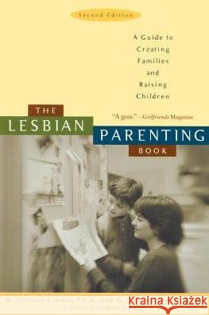 The Lesbian Parenting Book: A Guide to Creating Families and Raising Children D. Merilee Clunis G. Dorsey Green 9781580050906 Seal Press (CA) - książka