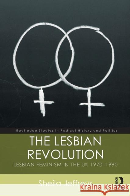 The Lesbian Revolution: Lesbian Feminism in the UK 1970-1990 Sheila Jeffreys 9781138096578 Routledge - książka