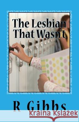 The Lesbian That Wasn't: Who Came Out to Who R. Gibbs 9781539961628 Createspace Independent Publishing Platform - książka