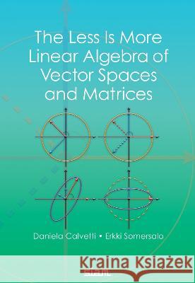 The Less Is More Linear Algebra of Vector Spaces and Matrices Daniela Calvetti Erkki Somersalo  9781611977394 Society for Industrial & Applied Mathematics, - książka