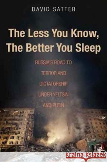 The Less You Know, the Better You Sleep: Russia's Road to Terror and Dictatorship Under Yeltsin and Putin Satter David 9780300230727 John Wiley & Sons - książka
