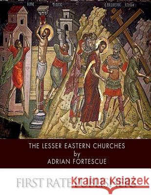 The Lesser Eastern Churches Adrian Fortescue 9781505976151 Createspace - książka