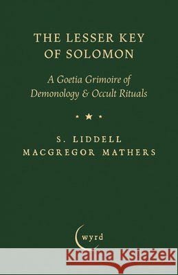 The Lesser Key of Solomon: A Goetia Grimoire of Demonology & Occult Rituals S. Liddell MacGregor Mathers Aleister Crowley A. E. Waite 9781528774543 Wyrd Books - książka