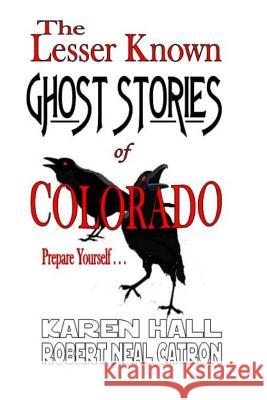 The Lesser Known Ghost Stories of Colorado Book 1 and 2 Karen Hall Robert Neal Catron 9781505304916 Createspace - książka