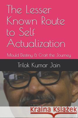 The Lesser Known Route to Self Actualization: Mould Destiny & Craft the Journey Trilok Kumar Jain 9781792684487 Independently Published - książka