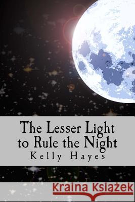 The Lesser Light to Rule the Night: Dependence, Humility and Mission Kelly Hayes 9781500553296 Createspace Independent Publishing Platform - książka