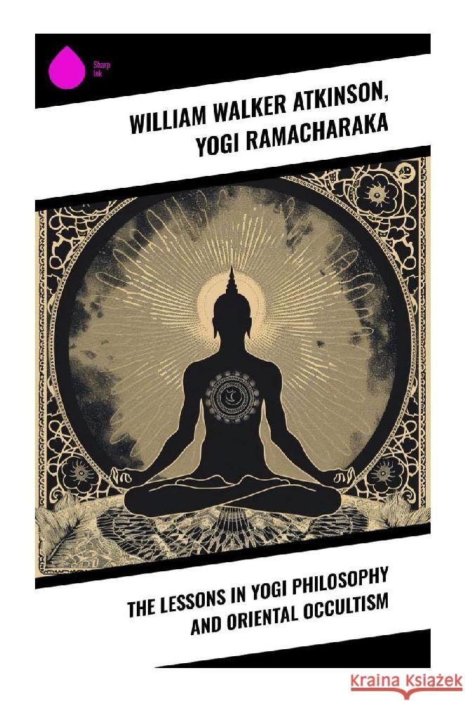 The Lessons in Yogi Philosophy and Oriental Occultism Atkinson, William Walker, Ramacharaka, Yogi 9788028373863 Sharp Ink - książka