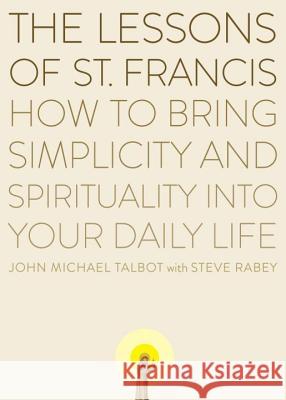 The Lessons of Saint Francis: How to Bring Simplicity and Spirituality Into Your Daily Life John Michael Talbot Steve Rabey Steve Rabey 9780452278349 Plume Books - książka