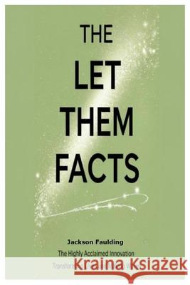 The Let Them Facts: The Highly Acclaimed Innovation Transforming Lives and Making Waves Jackson Faulding 9781300602750 Lulu.com - książka