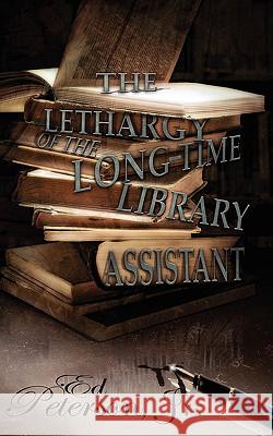 The Lethargy of the Long-Time Library Assistant Ed Jr. Peterson, Jr. Ed Peterson 9781847483010 New Generation Publishing - książka