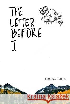 The Letter Before J Nicole K. Allegretto Nicole K. Allegretto 9781984127723 Createspace Independent Publishing Platform - książka