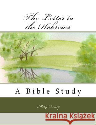 The Letter to the Hebrews: A Bible Study Mary Margaret Cooney 9781468002362 Createspace - książka