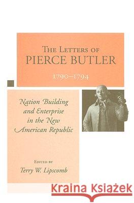 The Letterbook of Pierce Butler, 1790-1794 Terry W. Lipscomb Pierce Butler 9781570036897 University of South Carolina Press - książka