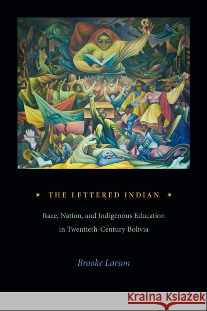 The Lettered Indian: Race, Nation, and Indigenous Education in Twentieth-Century Bolivia Brooke Larson 9781478020653 Duke University Press - książka