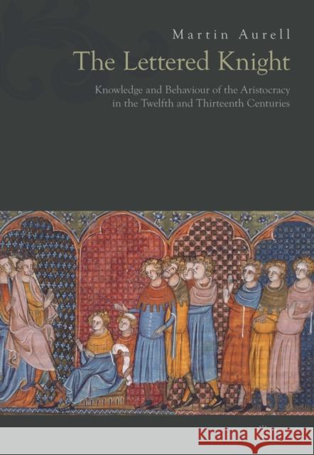 The Lettered Knight: Knowledge and Aristocratic Behaviour in the Twelfth and Thirteenth Centuries Aurell, Martin 9789633861059 Ceu LLC - książka