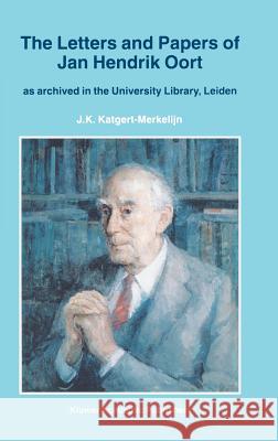 The Letters and Papers of Jan Hendrik Oort: As Archived in the University Library, Leiden Katgert-Merkelijn, J. K. 9780792345428 Kluwer Academic Publishers - książka