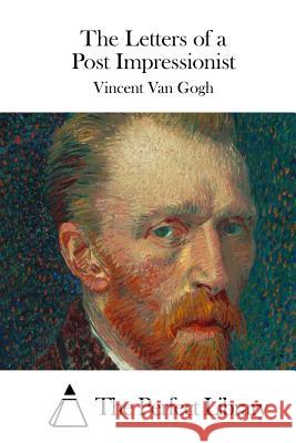 The Letters of a Post Impressionist Vincent Van Gogh The Perfect Library 9781511727587 Createspace - książka