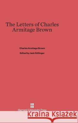 The Letters of Charles Armitage Brown Charles Armitage Brown Jack Stillinger 9780674731639 Harvard University Press - książka