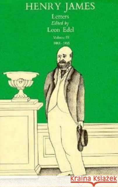 The Letters of Henry James, Volume III: 1883-1895 Henry James Leon Edel Henry James 9780674387829 Belknap Press - książka