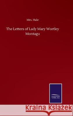 The Letters of Lady Mary Wortley Montagu Hale 9783846057872 Salzwasser-Verlag Gmbh - książka