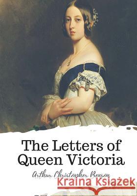 The Letters of Queen Victoria Arthur Christopher Benson 9781719497626 Createspace Independent Publishing Platform - książka