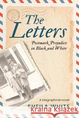 The Letters: Postmark Prejudice in Black and White Sheila White   9781739004408 Yorkland Publishing - książka