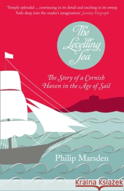 The Levelling Sea: The Story of a Cornish Haven and the Age of Sail Philip Marsden 9780007174546  - książka