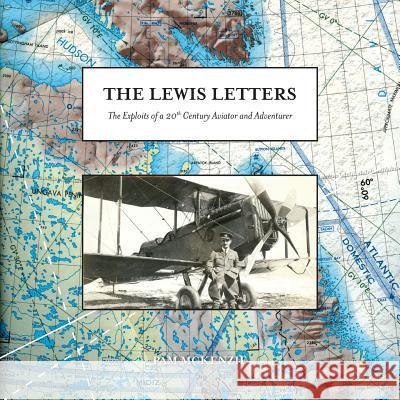 The Lewis Letters: The Exploits of a 20th Century Aviator and Adventurer Pam McKenzie 9781525511134 FriesenPress - książka