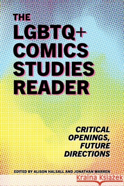 The LGBTQ+ Comics Studies Reader: Critical Openings, Future Directions Halsall, Alison 9781496841353 University Press of Mississippi - książka