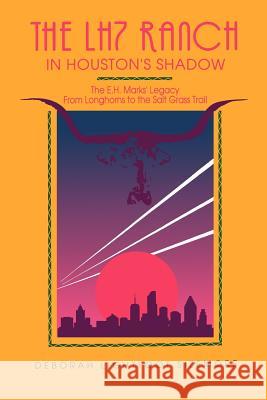 The LH7 Ranch, in Houston's Shadow: The E.H. Marks' Legacy from Longhorns to the Salt Grass Trail Sizemore, Deborah Lightfoot 9781574411119 University of North Texas Press - książka