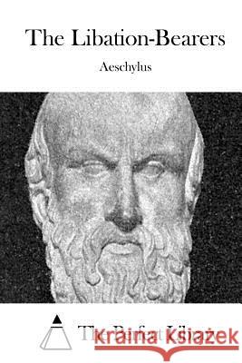 The Libation-Bearers Aeschylus                                The Perfect Library 9781519406200 Createspace - książka