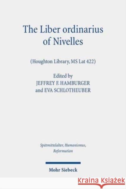 The Liber Ordinarius of Nivelles (Houghton Library, MS Lat 422): Liturgy as Interdisciplinary Intersection Jeffrey F. Hamburger Eva Schlotheuber 9783161582424 Mohr Siebeck - książka
