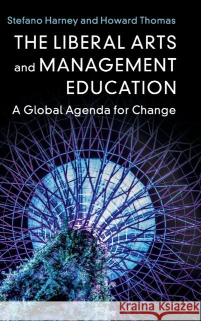 The Liberal Arts and Management Education: A Global Agenda for Change Howard Thomas Stefano Harney 9781108473156 Cambridge University Press - książka
