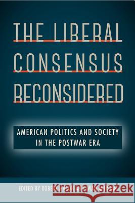 The Liberal Consensus Reconsidered: American Politics and Society in the Postwar Era Robert Mason Iwan Morgan 9780813054261 University Press of Florida - książka