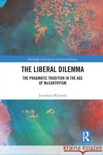 The Liberal Dilemma: The Pragmatic Tradition in the Age of McCarthyism Jonathan Michaels 9781032092072 Routledge - książka