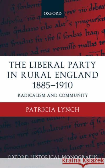 The Liberal Party in Rural England 1885-1910: Radicalism and Community Lynch, Patricia 9780199256211 Oxford University Press - książka