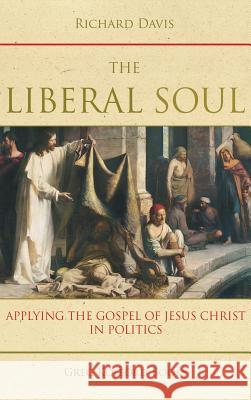 The Liberal Soul: Applying the Gospel of Jesus Christ in Politics All Professors of Physiology Richard Davis (University of Pennsylvania Philadelphia) 9781589585850 Greg Kofford Books, Inc. - książka