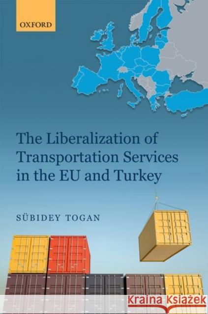 The Liberalization of Transportation Services in the Eu and Turkey Togan, Subidey 9780198753407 Oxford University Press, USA - książka