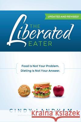 The Liberated Eater - Revised and Updated Cindy Landham 9781467540087 Liberated Eater LLC - książka