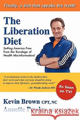 The Liberation Diet: Setting America Free from the Bondage of Health Misinformation! Kevin Brown Annette Presley 9781439207390 Booksurge Publishing - książka