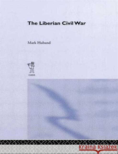 The Liberian Civil War Mark Huband 9780714643403 Frank Cass Publishers - książka