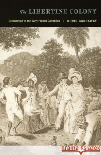 The Libertine Colony: Creolization in the Early French Caribbean Doris Lorraine Garraway Doris Garraway 9780822334538 Duke University Press - książka