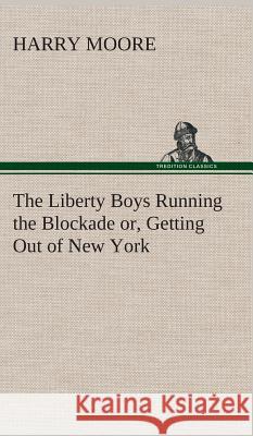 The Liberty Boys Running the Blockade or, Getting Out of New York Harry Moore 9783849515478 Tredition Classics - książka