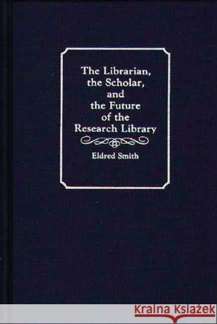 The Librarian, the Scholar, and the Future of the Research Library Eldred R. Smith 9780313272103 Greenwood Press - książka