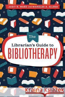 The Librarian's Guide to Bibliotherapy Judit H. Ward Nicholas A. Allred 9780838936627 ALA Editions - książka